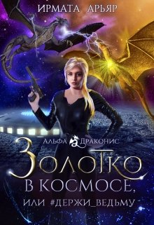 Золотко в космосе, или Держи_ведьму (Ирмата Арьяр)