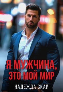 Я мужчина, это мой мир. (Надежда Скай)