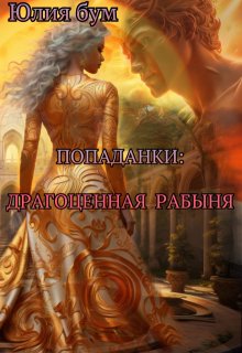 Попаданки: Драгоценная Рабыня (Юлия Бум)