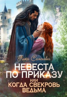 Невеста по приказу, или Когда свекровь ведьма (Лика Семенова)