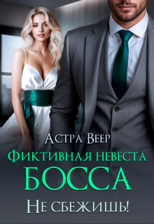 Фиктивная невеста босса. Не сбежишь! (Астра Веер)