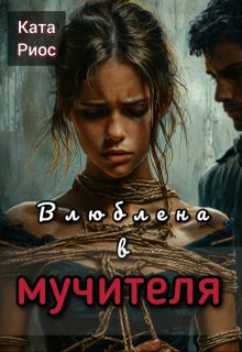 Влюблена в мучителя (Ката Риос)