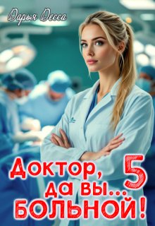 Доктор, да вы больной! 5 (Дарья Десса)